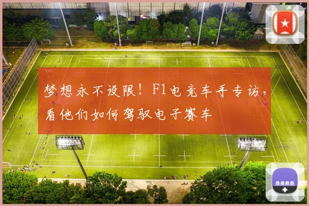 梦想永不设限!F1电竞车手专访,看他们如何驾驭电子赛车