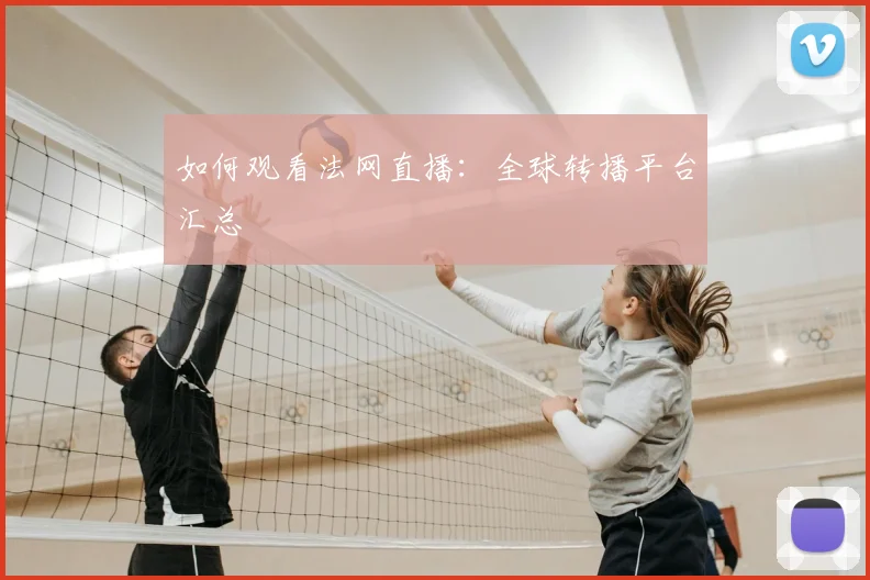 如何观看法网直播:全球转播平台汇总
