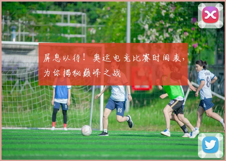 屏息以待！奥运电竞比赛时间表，为你揭秘巅峰之战