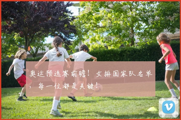 奥运预选赛前瞻！女排国家队名单，每一位都是关键！